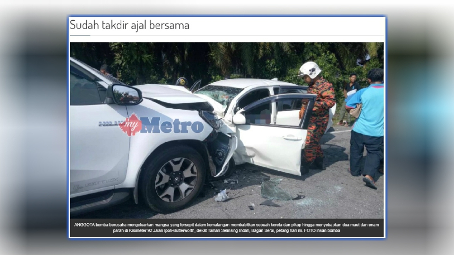 LAPORAN portal berita Harian Metro, malam tadi mengenai kemalangan menyebabkan dua maut dan enam lagi mangsa parah. 